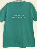 Baby Gravy “I Came to Baby Gravy” Teal T-Shirt